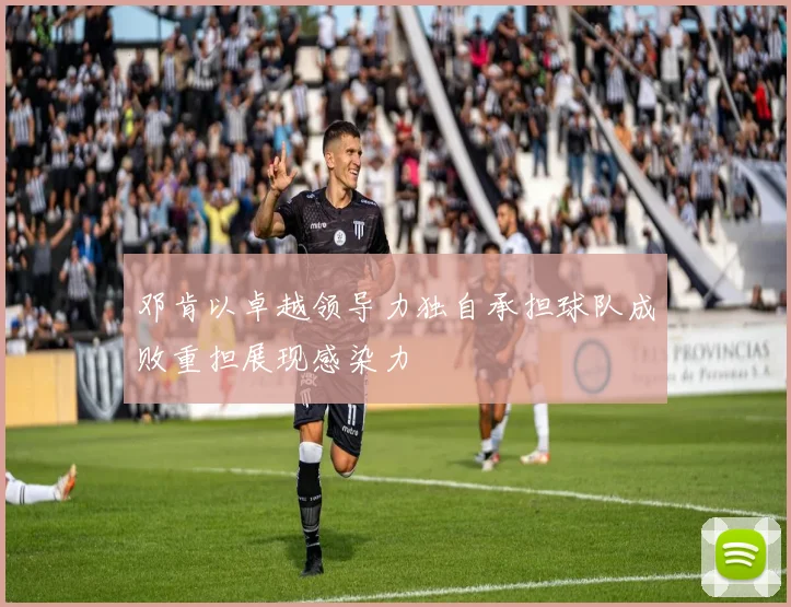 邓肯以卓越领导力独自承担球队成败重担展现感染力