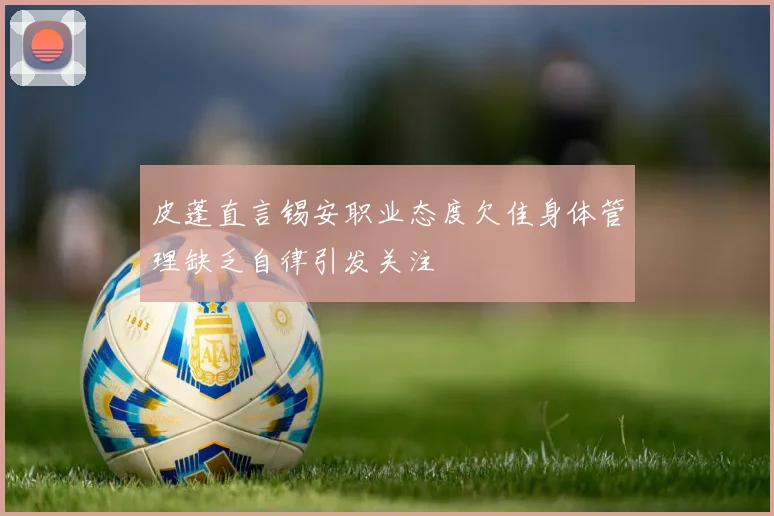 皮蓬直言锡安职业态度欠佳身体管理缺乏自律引发关注