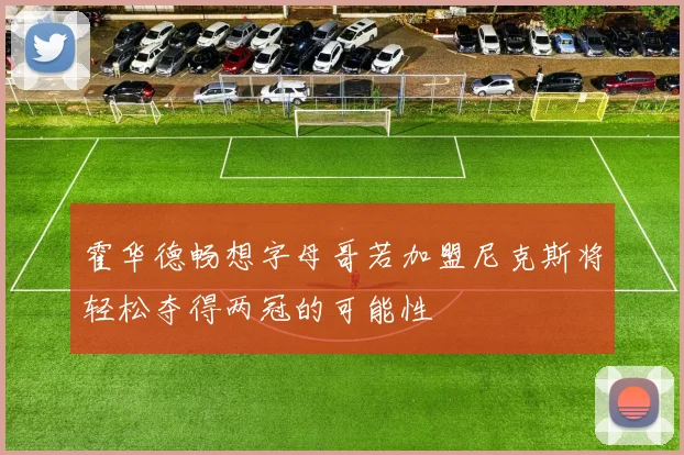 霍华德畅想字母哥若加盟尼克斯将轻松夺得两冠的可能性